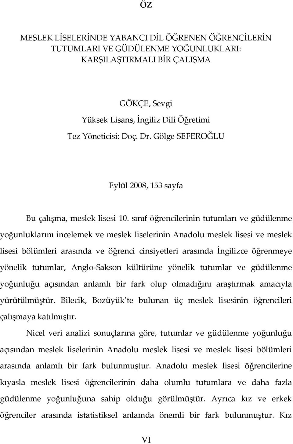 sınıf öğrencilerinin tutumları ve güdülenme yoğunluklarını incelemek ve meslek liselerinin Anadolu meslek lisesi ve meslek lisesi bölümleri arasında ve öğrenci cinsiyetleri arasında İngilizce