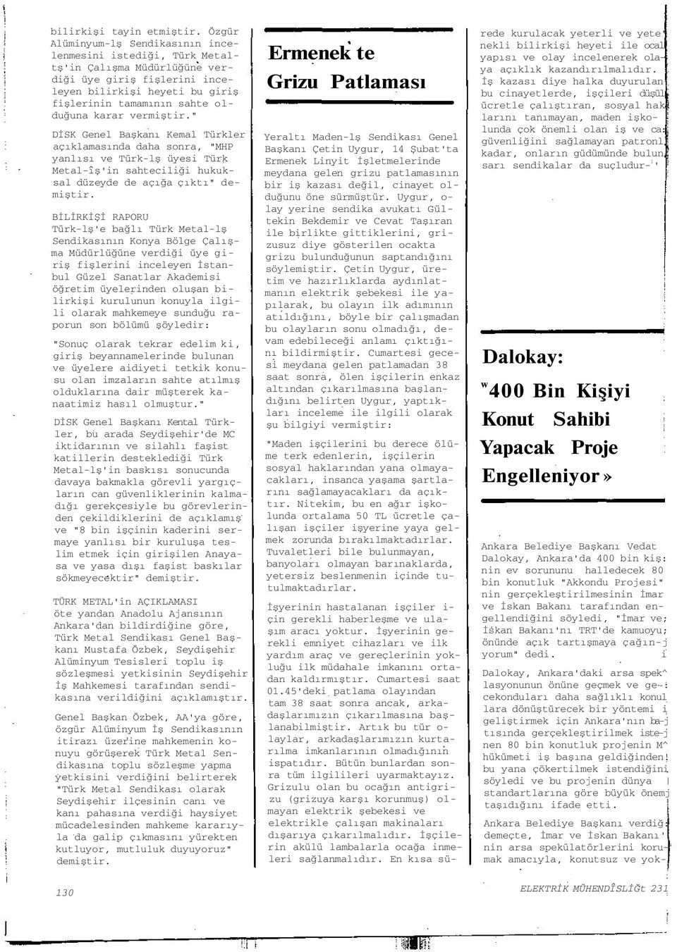 vermiştir." DİSK Genel Başkanı Kemal Türkler açıklamasında daha sonra, "MHP yanlısı ve Türk-lş üyesi Türk Metal-îş'in sahteciliği hukuksal düzeyde de açığa çıktı" demiştir.