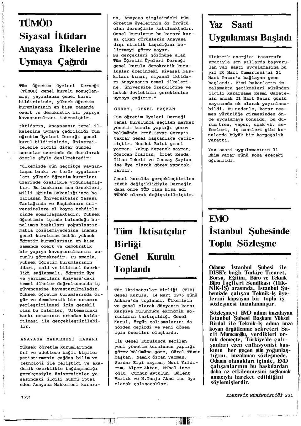 tktidarın, Anayasanın temel ilkelerine uymaya çağrıldığı Tüm öğretim Üyeleri Demeği genel kurul bildirisinde, üniversitelerle ilgili diğer güncel sorunlar üzerinde de durularak özetle şöyle