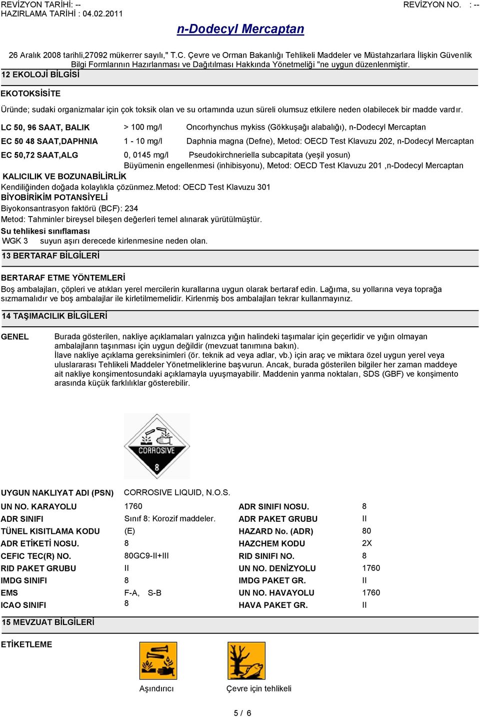 Pseudokirchneriella subcapitata (yeşil yosun) Büyümenin engellenmesi (inhibisyonu), Metod: OECD Test Klavuzu 201, KALICILIK VE BOZUNABĠLĠRLĠK Kendiliğinden doğada kolaylıkla çözünmez.