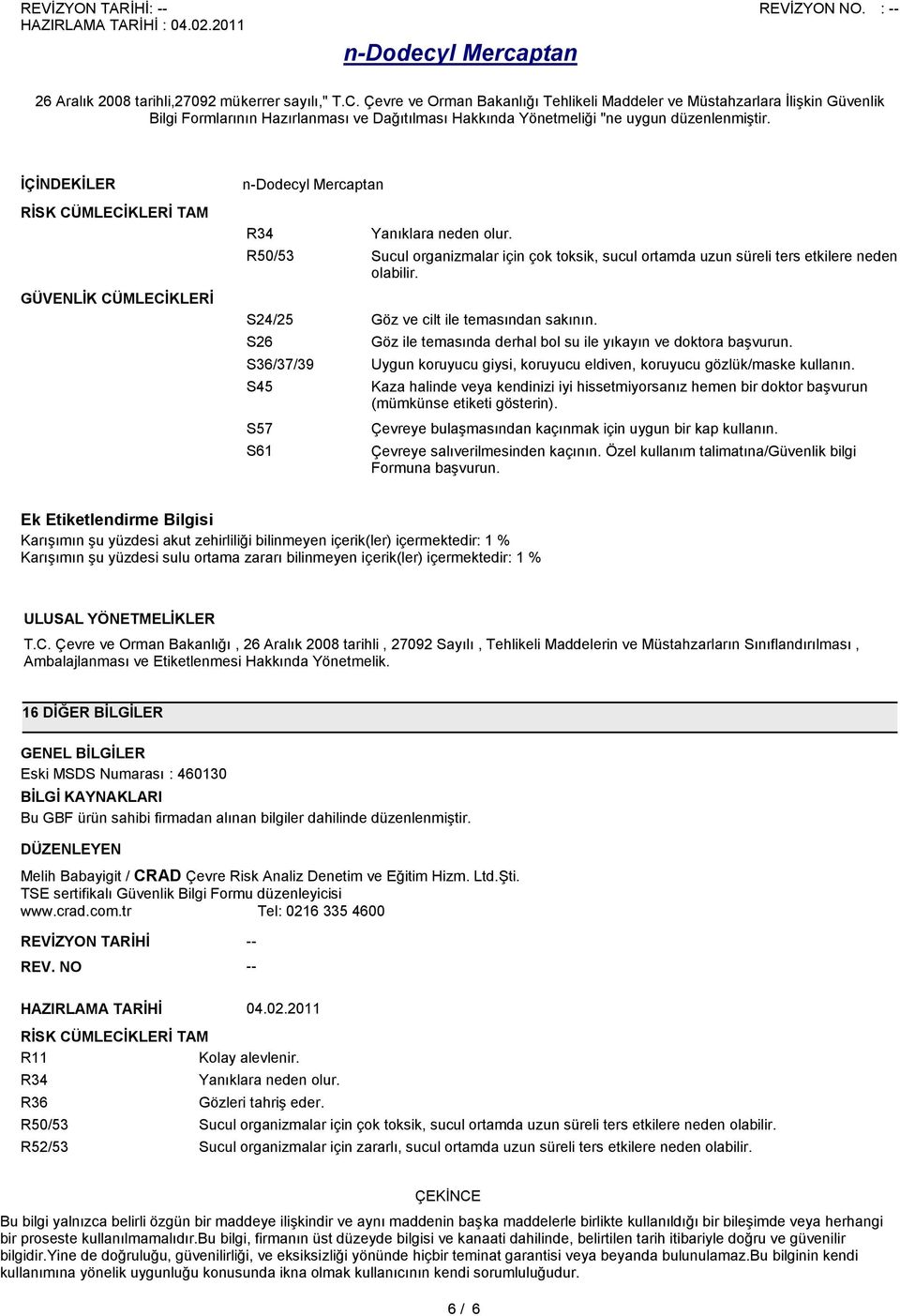 Uygun koruyucu giysi, koruyucu eldiven, koruyucu gözlük/maske kullanın. Kaza halinde veya kendinizi iyi hissetmiyorsanız hemen bir doktor başvurun (mümkünse etiketi gösterin).