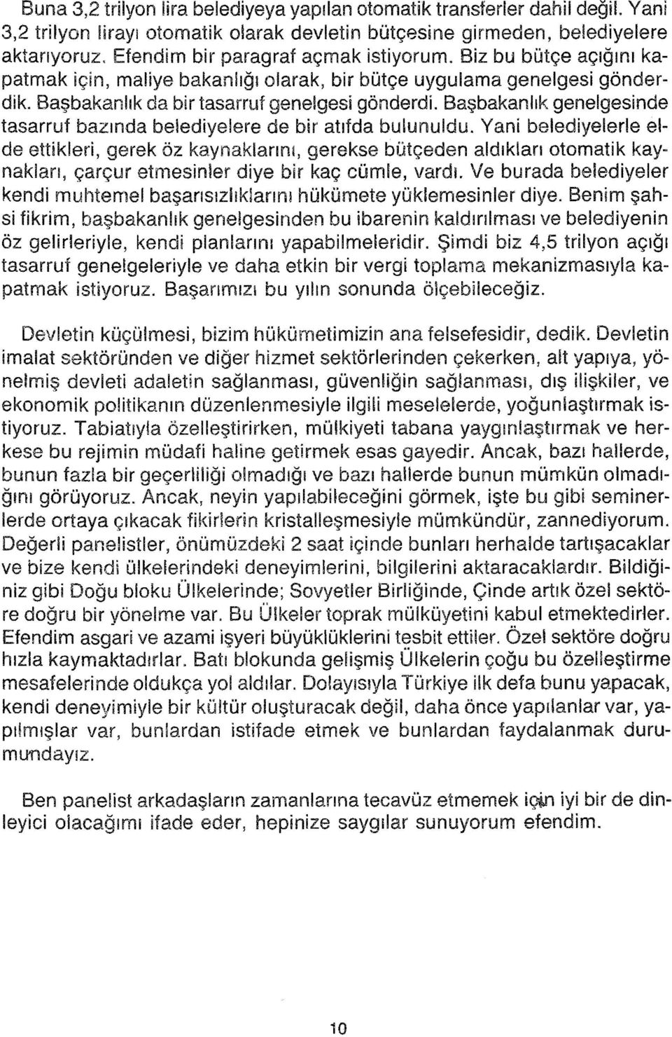 Biz bu bütçe açığını kapatmak için, maliye bakanlığı olarak, bir bütçe uygulama genelgesi gönderdik. Başbakanlık da bir tasarruf genelgesi gönderdi.