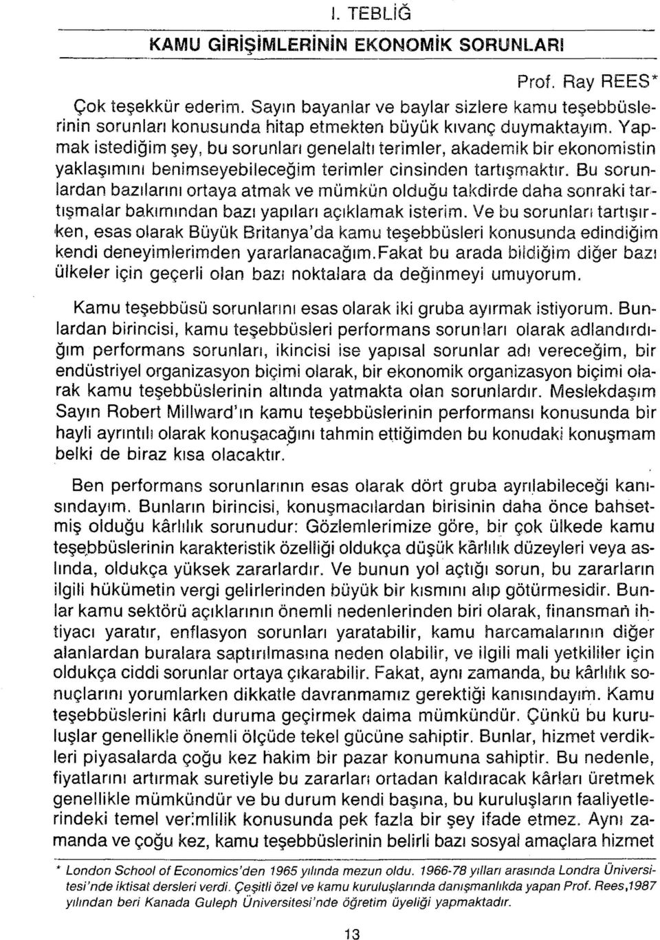 Bu sorunlardan bazılarını ortaya atmak ve mümkün olduğu takdirde daha sonraki tar, tışmalar bakımından bazı yapıları açıklamak isterim.