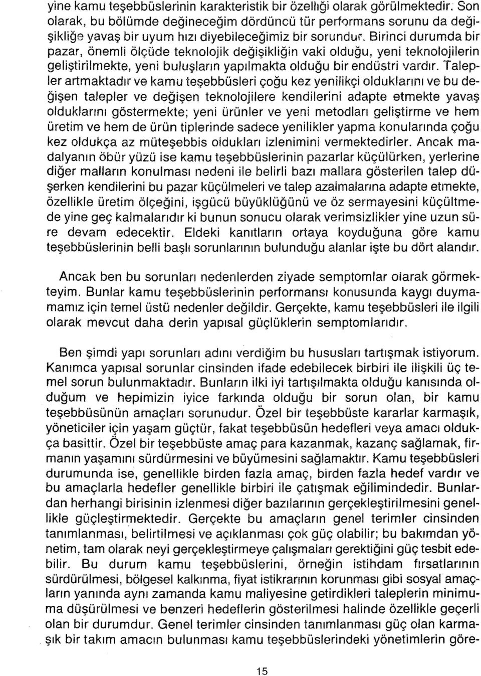 Birinci durumda bir pazar, önemli ölçüde teknolojik değişikliğin vaki olduğu, yeni teknolojilerin geliştirilmekte, yeni bu/uşların yapılmakta olduğu bir endüstri vardır.