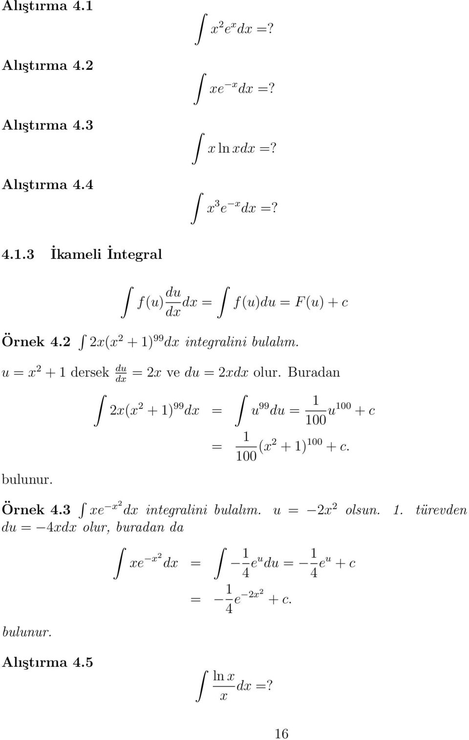 Burdn 2x(x 2 + 1 99 = u 99 du = 1 100 u100 + c = 1 100 (x2 + 1 100 + c. bulunur. Örnek 4.3 xe x2 integrlini bullım.