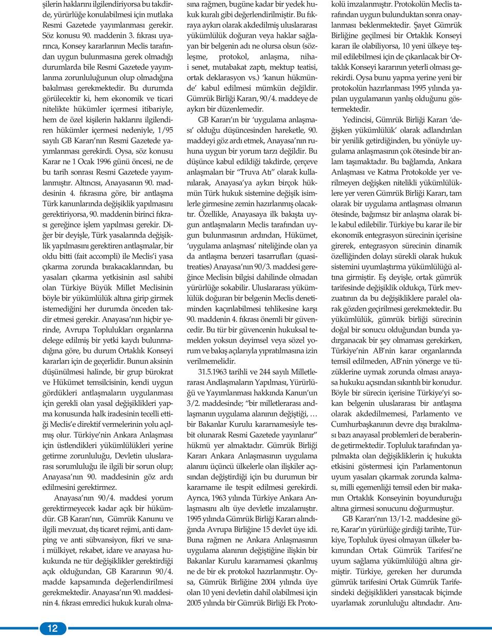 Bu durumda görülecektir ki, hem ekonomik ve ticari nitelikte hükümler içermesi itibariyle, hem de özel kiflilerin haklar n ilgilendiren hükümler içermesi nedeniyle, 1/95 say l GB Karar n n Resmi