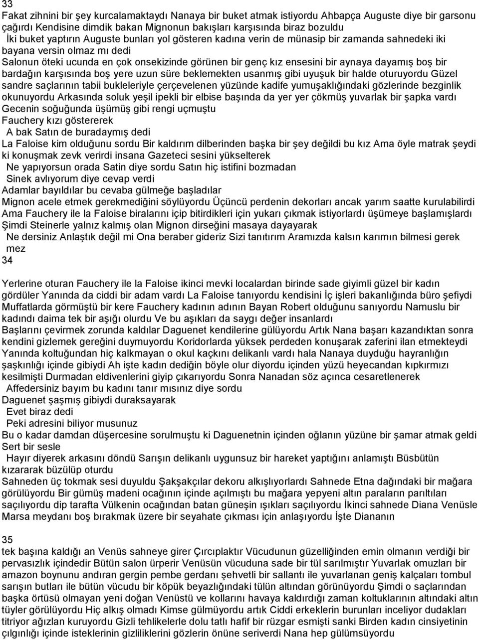 dayamış boş bir bardağın karşısında boş yere uzun süre beklemekten usanmış gibi uyuşuk bir halde oturuyordu Güzel sandre saçlarının tabii bukleleriyle çerçevelenen yüzünde kadife yumuşaklığındaki