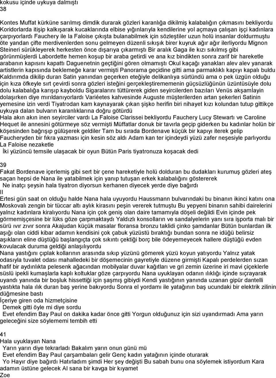 sonu gelmeyen düzenli sıkışık birer kuyruk ağır ağır ilerliyordu Mignon Steineri sürükleyerek herkesten önce dışarıya çıkarmıştı Bir aralık Gaga ile kızı sıkılmış gibi görünmüşlerdi Labordette hemen