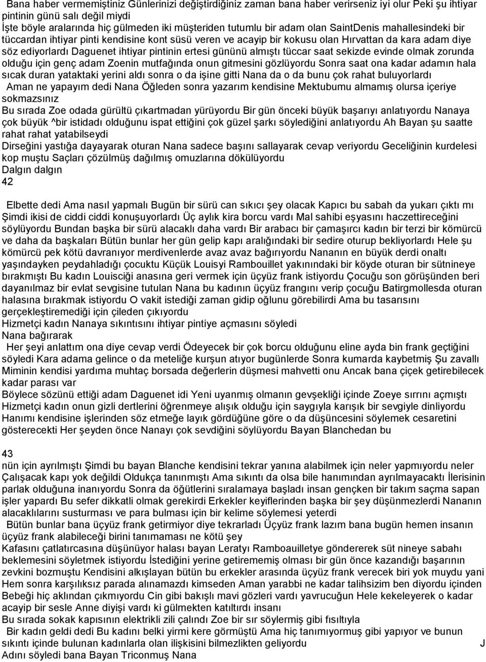 almıştı tüccar saat sekizde evinde olmak zorunda olduğu için genç adam Zoenin mutfağında onun gitmesini gözlüyordu Sonra saat ona kadar adamın hala sıcak duran yataktaki yerini aldı sonra o da işine