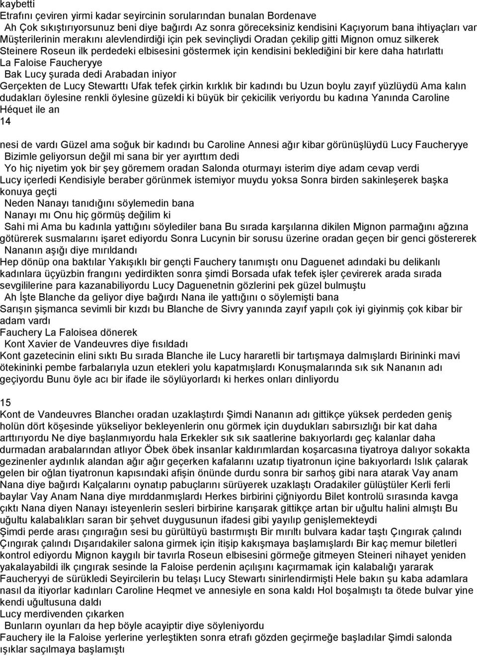 hatırlattı La Faloise Faucheryye Bak Lucy şurada dedi Arabadan iniyor Gerçekten de Lucy Stewarttı Ufak tefek çirkin kırklık bir kadındı bu Uzun boylu zayıf yüzlüydü Ama kalın dudakları öylesine