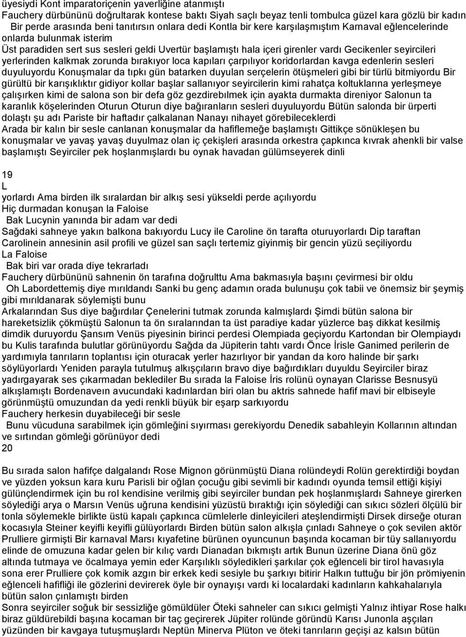 yerlerinden kalkmak zorunda bırakıyor loca kapıları çarpılıyor koridorlardan kavga edenlerin sesleri duyuluyordu Konuşmalar da tıpkı gün batarken duyulan serçelerin ötüşmeleri gibi bir türlü