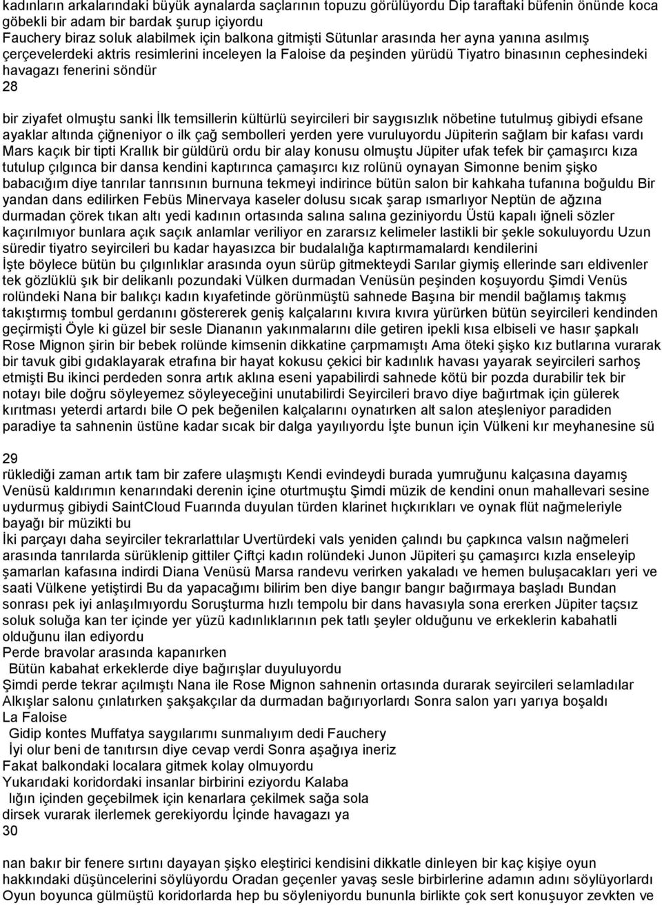 olmuştu sanki İlk temsillerin kültürlü seyircileri bir saygısızlık nöbetine tutulmuş gibiydi efsane ayaklar altında çiğneniyor o ilk çağ sembolleri yerden yere vuruluyordu Jüpiterin sağlam bir kafası