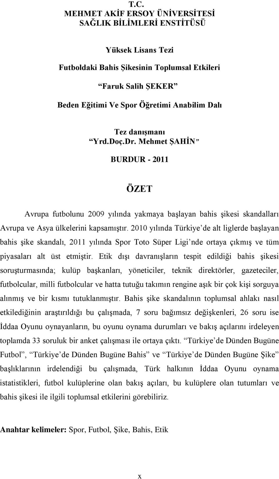 2010 yılında Türkiye de alt liglerde baģlayan bahis Ģike skandalı, 2011 yılında Spor Toto Süper Ligi nde ortaya çıkmıģ ve tüm piyasaları alt üst etmiģtir.