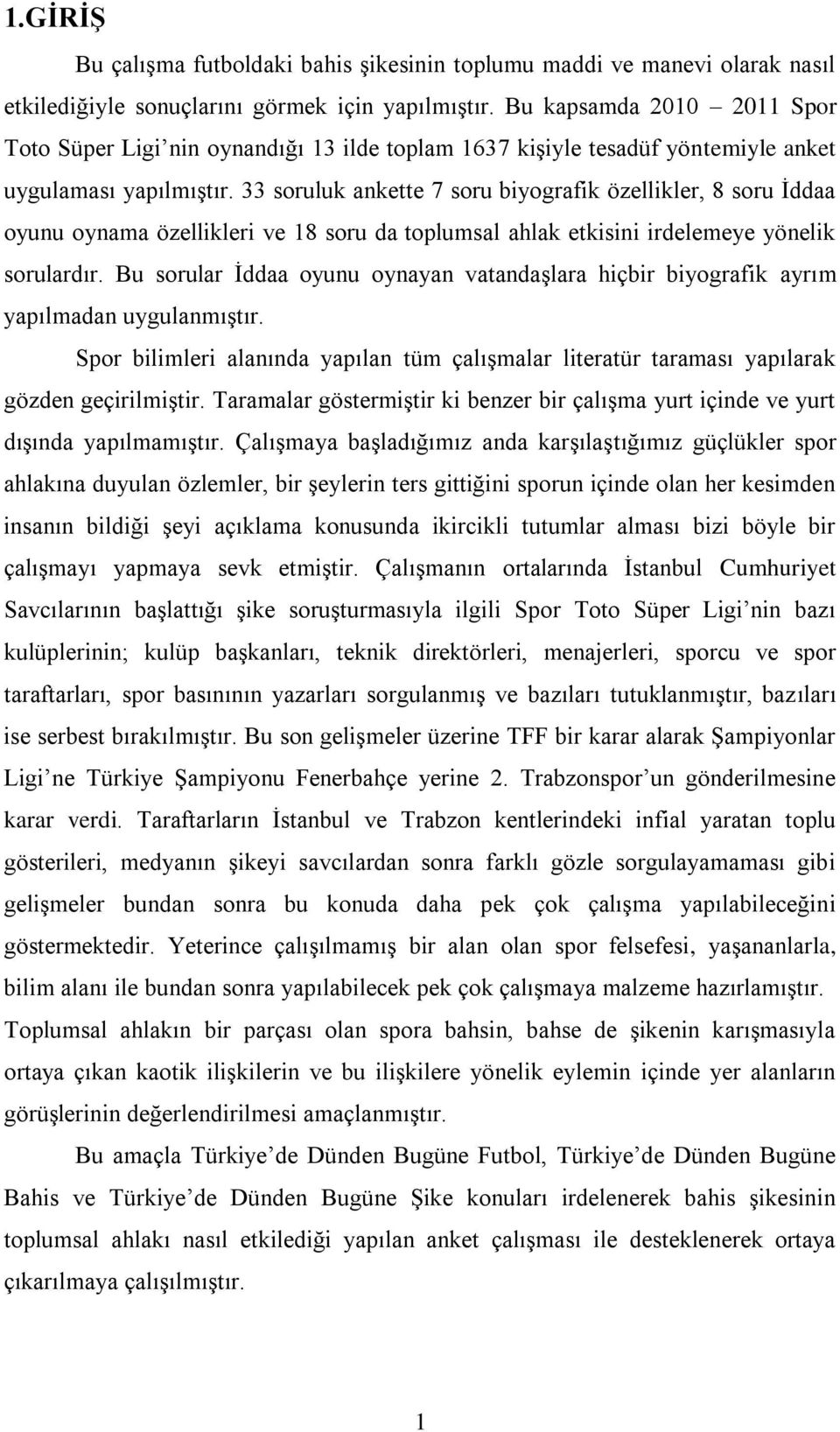 33 soruluk ankette 7 soru biyografik özellikler, 8 soru Ġddaa oyunu oynama özellikleri ve 18 soru da toplumsal ahlak etkisini irdelemeye yönelik sorulardır.