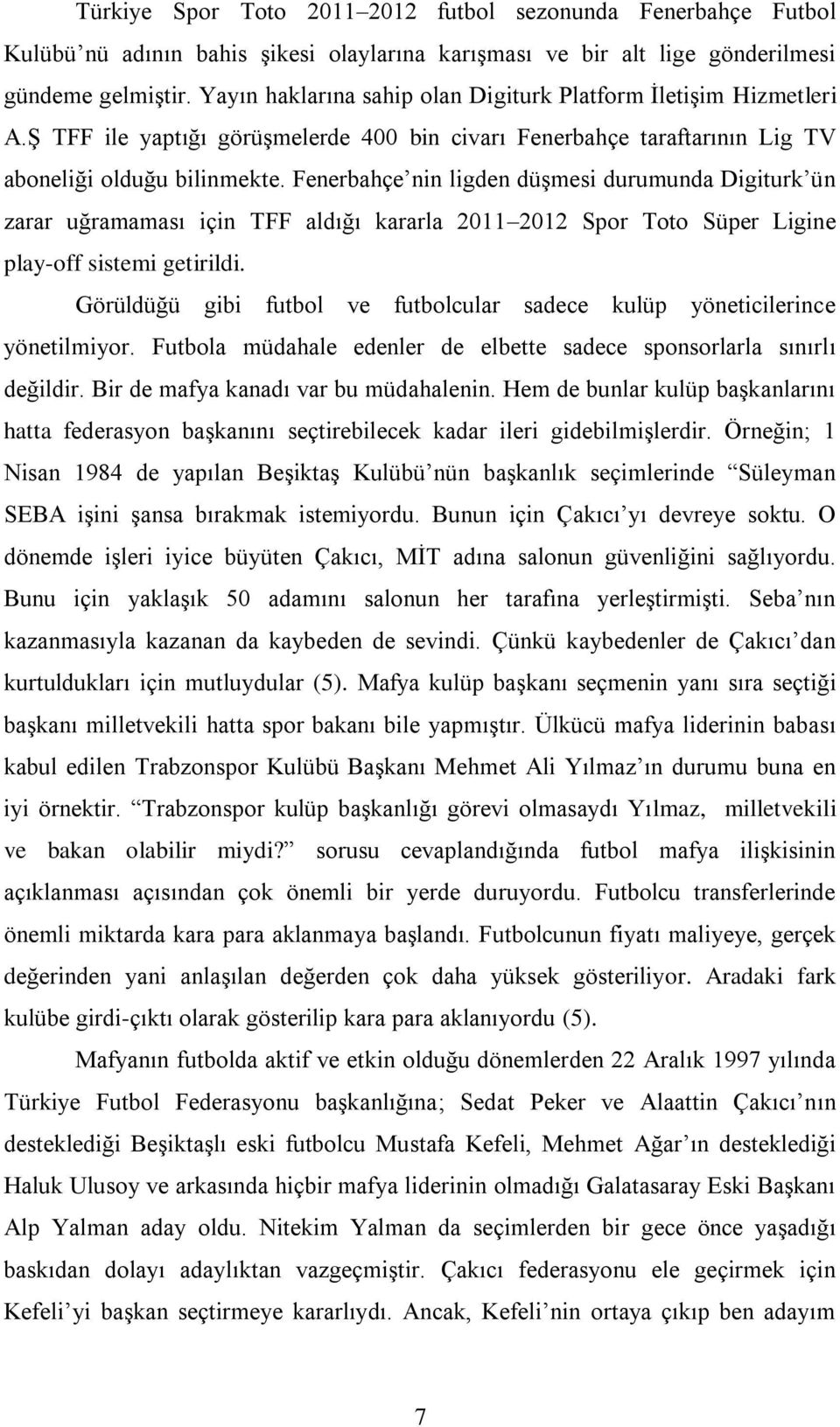 Fenerbahçe nin ligden düģmesi durumunda Digiturk ün zarar uğramaması için TFF aldığı kararla 2011 2012 Spor Toto Süper Ligine play-off sistemi getirildi.