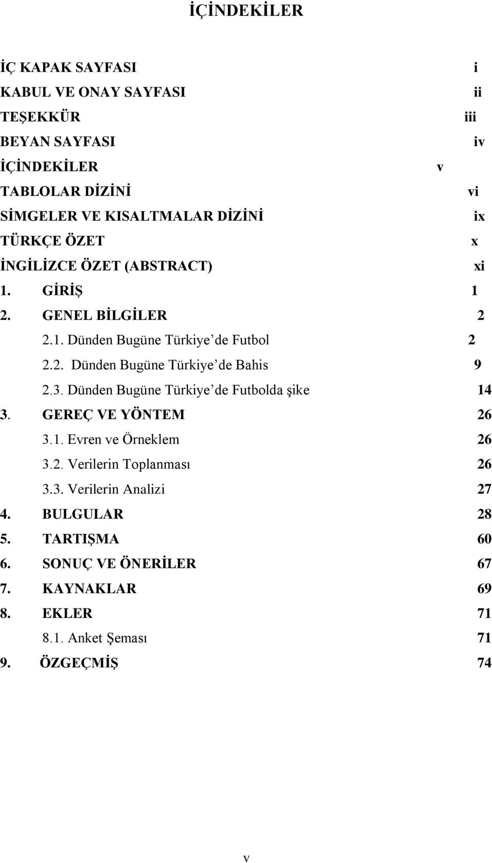 3. Dünden Bugüne Türkiye de Futbolda Ģike 14 3. GEREÇ VE YÖNTEM 26 3.1. Evren ve Örneklem 26 3.2. Verilerin Toplanması 26 3.3. Verilerin Analizi 27 4.