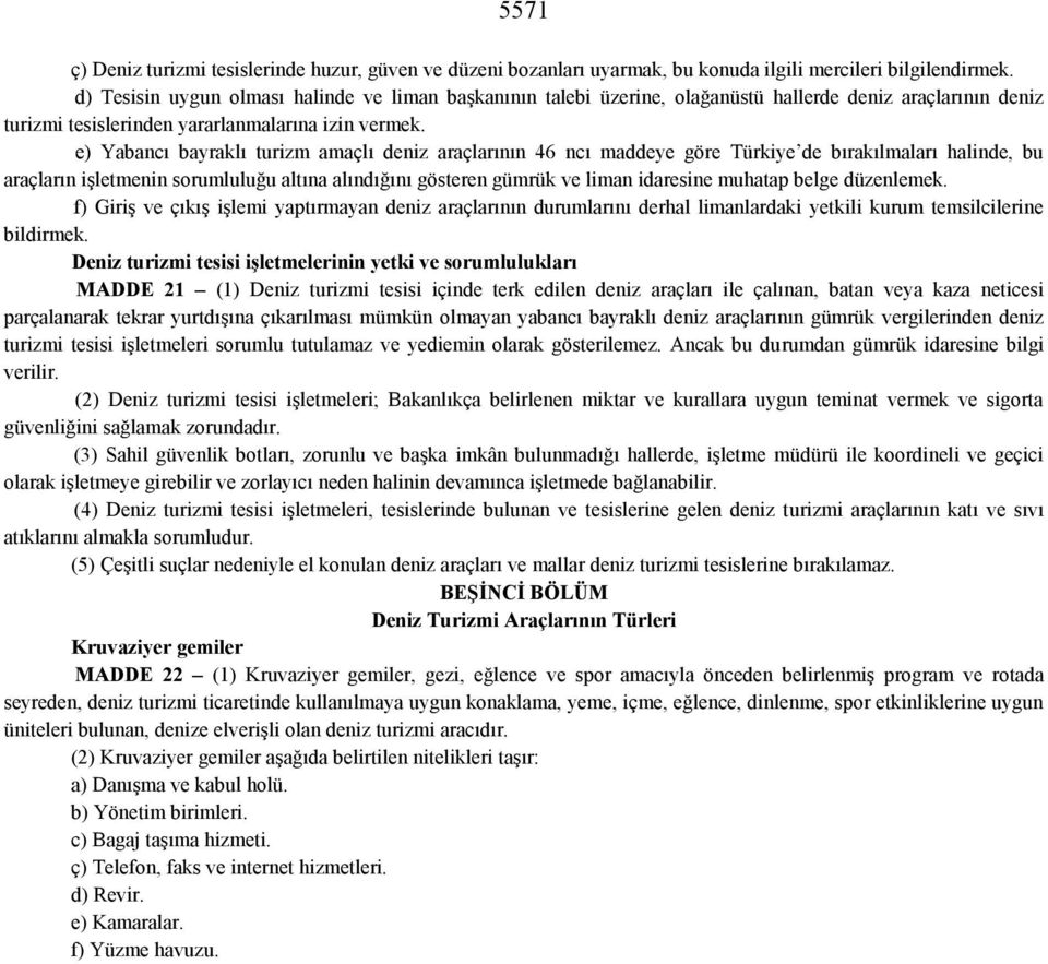 e) Yabancı bayraklı turizm amaçlı deniz araçlarının 46 ncı maddeye göre Türkiye de bırakılmaları halinde, bu araçların işletmenin sorumluluğu altına alındığını gösteren gümrük ve liman idaresine