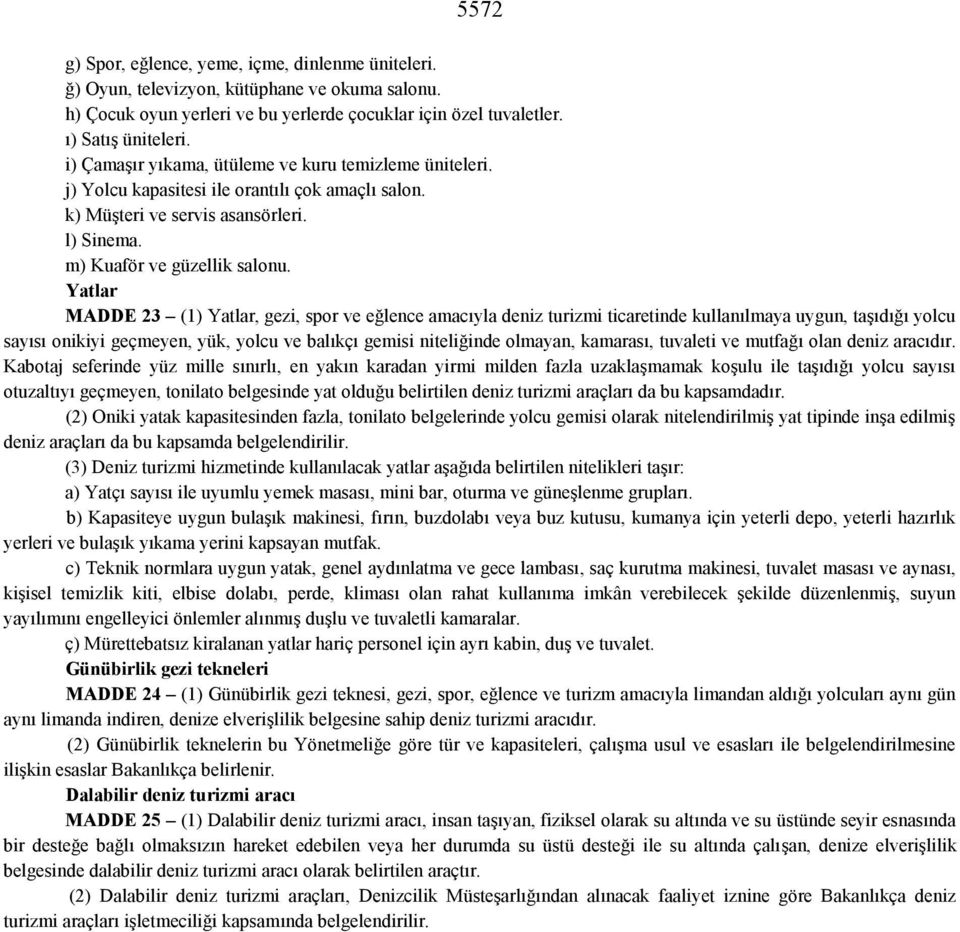 Yatlar MADDE 23 (1) Yatlar, gezi, spor ve eğlence amacıyla deniz turizmi ticaretinde kullanılmaya uygun, taşıdığı yolcu sayısı onikiyi geçmeyen, yük, yolcu ve balıkçı gemisi niteliğinde olmayan,