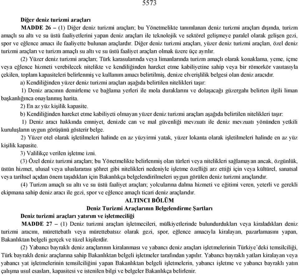 Diğer deniz turizmi araçları, yüzer deniz turizmi araçları, özel deniz turizmi araçları ve turizm amaçlı su altı ve su üstü faaliyet araçları olmak üzere üçe ayrılır.