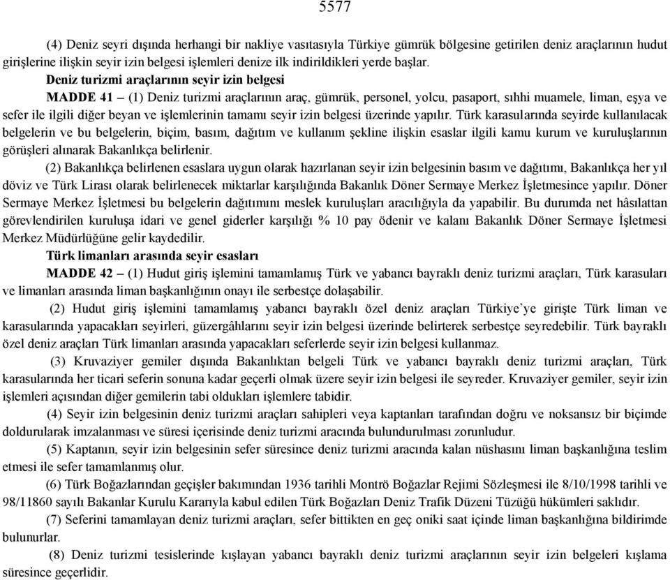 Deniz turizmi araçlarının seyir izin belgesi MADDE 41 (1) Deniz turizmi araçlarının araç, gümrük, personel, yolcu, pasaport, sıhhi muamele, liman, eşya ve sefer ile ilgili diğer beyan ve işlemlerinin