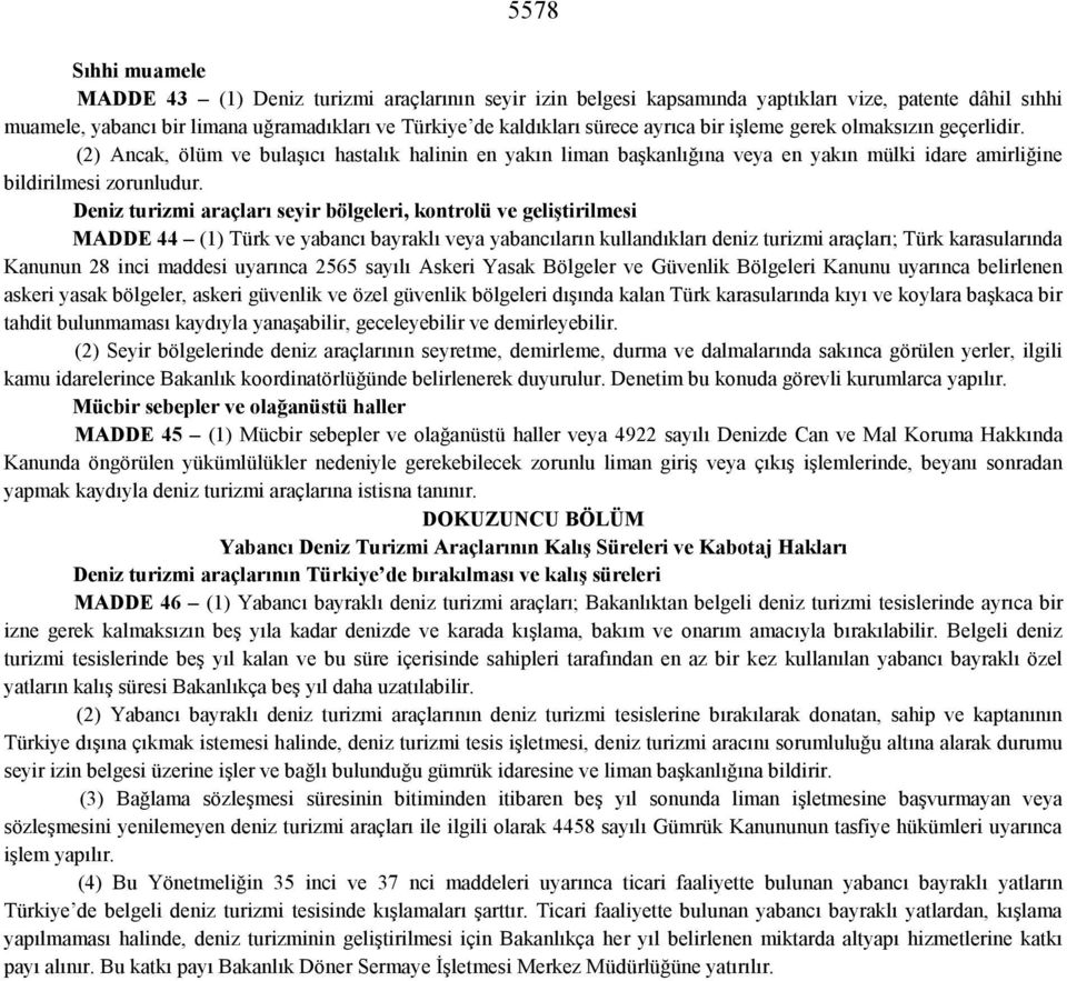 Deniz turizmi araçları seyir bölgeleri, kontrolü ve geliştirilmesi MADDE 44 (1) Türk ve yabancı bayraklı veya yabancıların kullandıkları deniz turizmi araçları; Türk karasularında Kanunun 28 inci