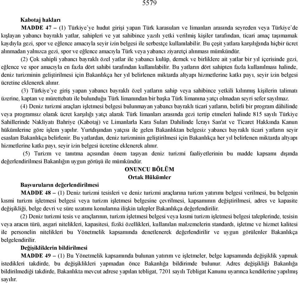 Bu çeşit yatlara karşılığında hiçbir ücret alınmadan yalnızca gezi, spor ve eğlence amacıyla Türk veya yabancı ziyaretçi alınması mümkündür.