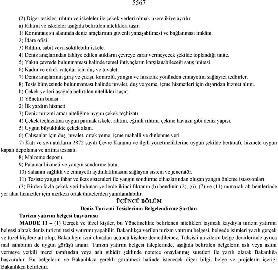 3) Rıhtım, sabit veya sökülebilir iskele. 4) Deniz araçlarından tahliye edilen atıkların çevreye zarar vermeyecek şekilde toplandığı ünite.