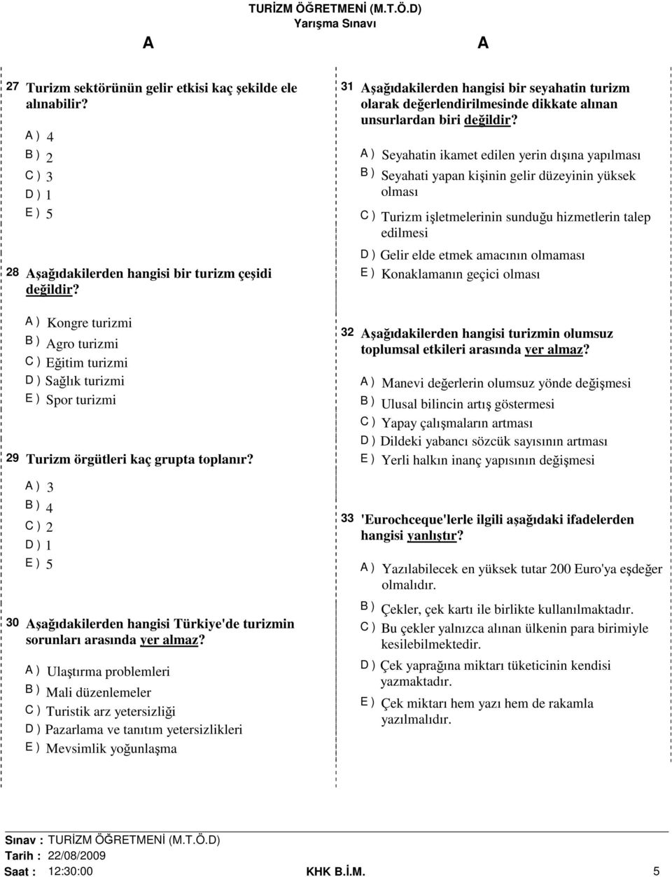 ) 3 B ) 4 C ) 2 D ) 1 E ) 5 30 şağıdakilerden hangisi Türkiye'de turizmin sorunları arasında yer almaz?