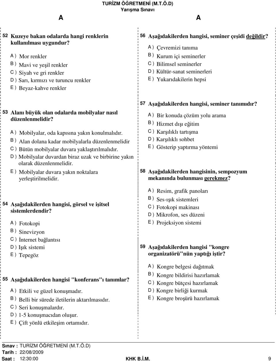 ) Çevremizi tanıma B ) Kurum içi seminerler C ) Bilimsel seminerler D ) Kültür-sanat seminerleri E ) Yukarıdakilerin hepsi 53 lanı büyük olan odalarda mobilyalar nasıl düzenlenmelidir?