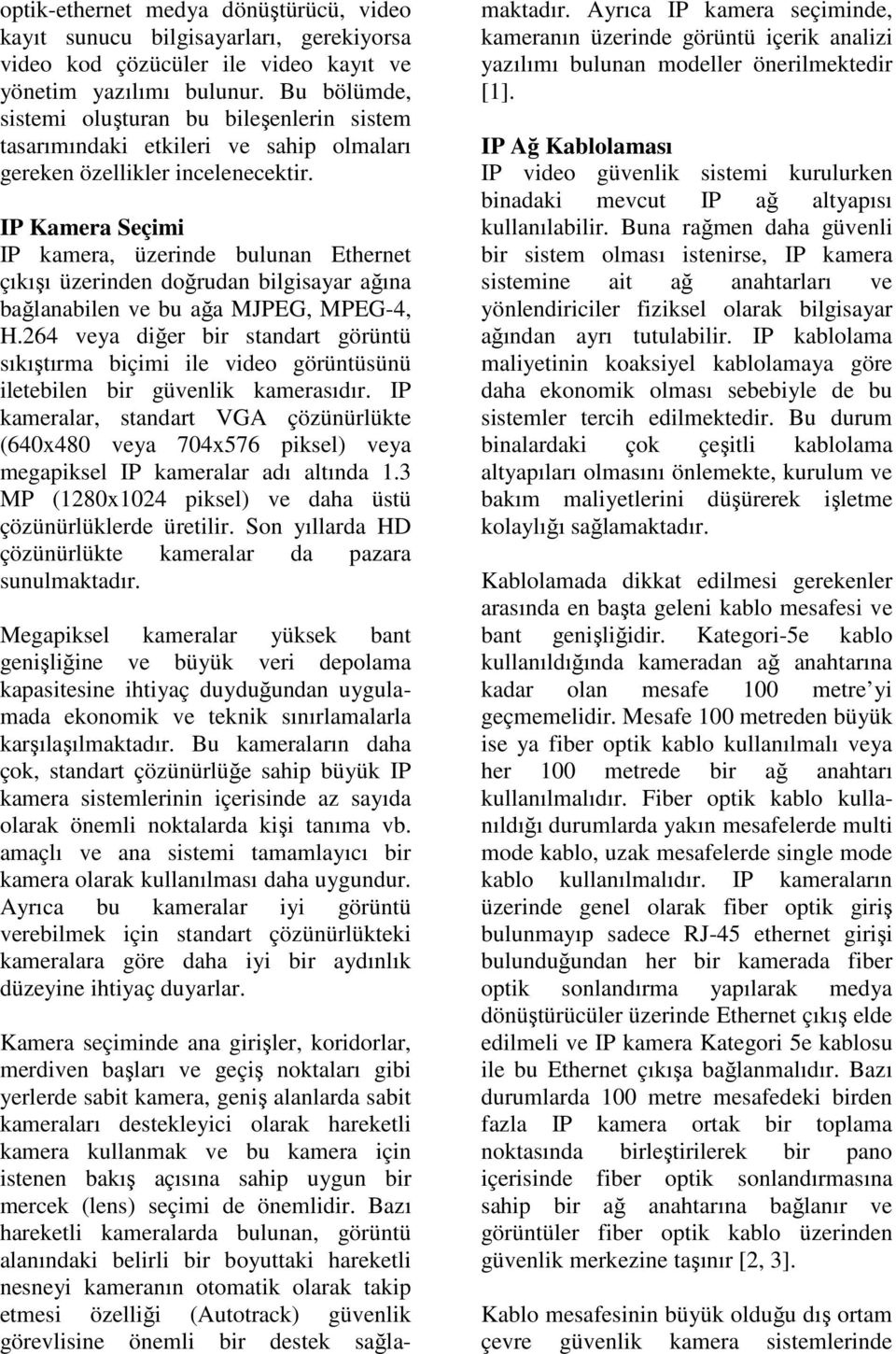 IP Kamera Seçimi IP kamera, üzerinde bulunan Ethernet çıkışı üzerinden doğrudan bilgisayar ağına bağlanabilen ve bu ağa MJPEG, MPEG-4, H.