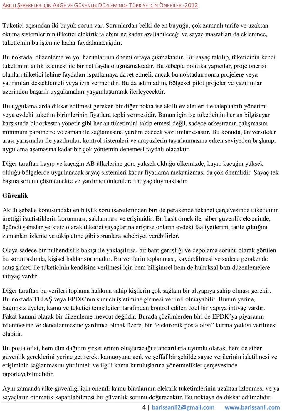 faydalanacağıdır. Bu noktada, düzenleme ve yol haritalarının önemi ortaya çıkmaktadır. Bir sayaç takılıp, tüketicinin kendi tüketimini anlık izlemesi ile bir net fayda oluşmamaktadır.