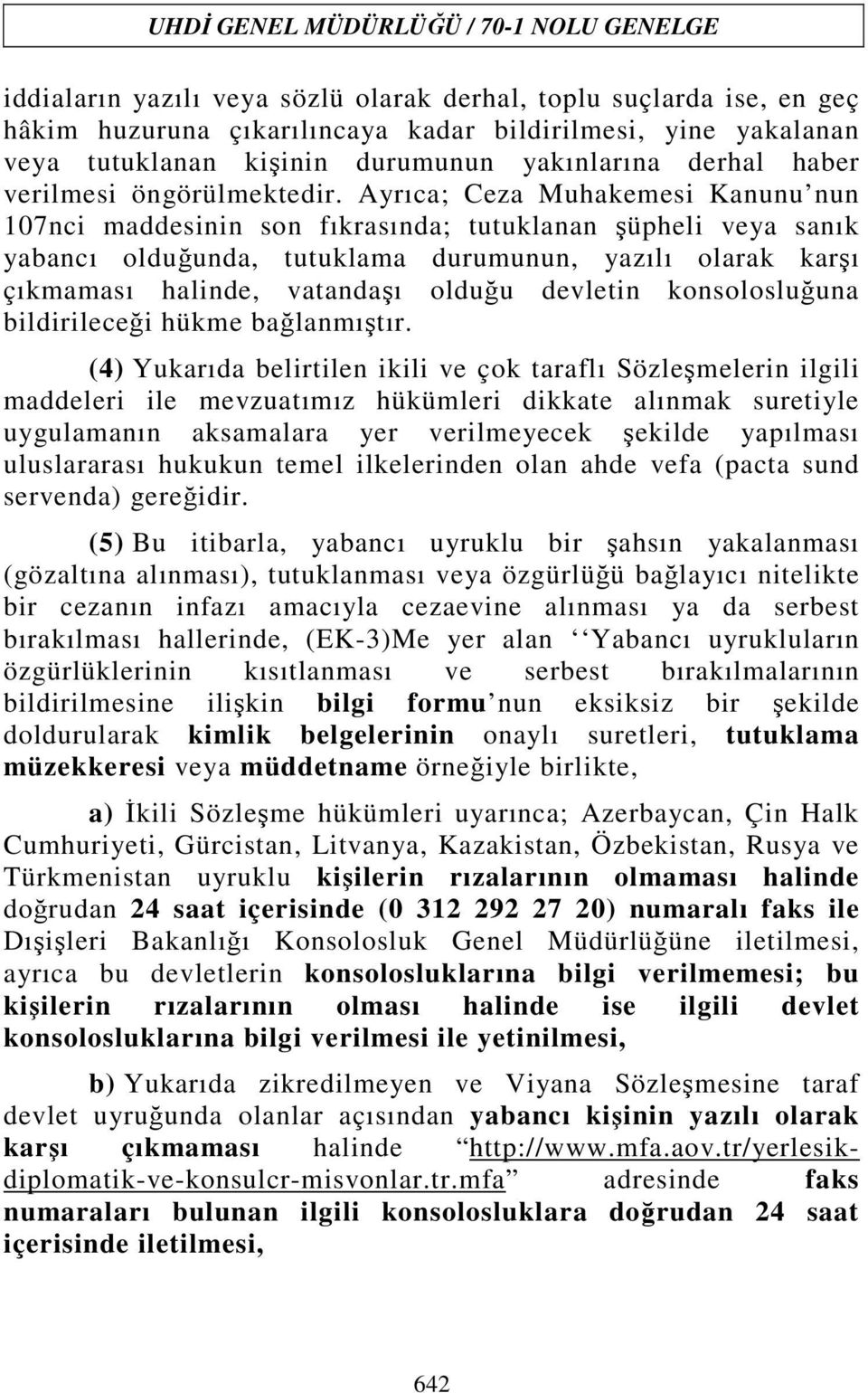 Ayrıca; Ceza Muhakemesi Kanunu nun 107nci maddesinin son fıkrasında; tutuklanan şüpheli veya sanık yabancı olduğunda, tutuklama durumunun, yazılı olarak karşı çıkmaması halinde, vatandaşı olduğu