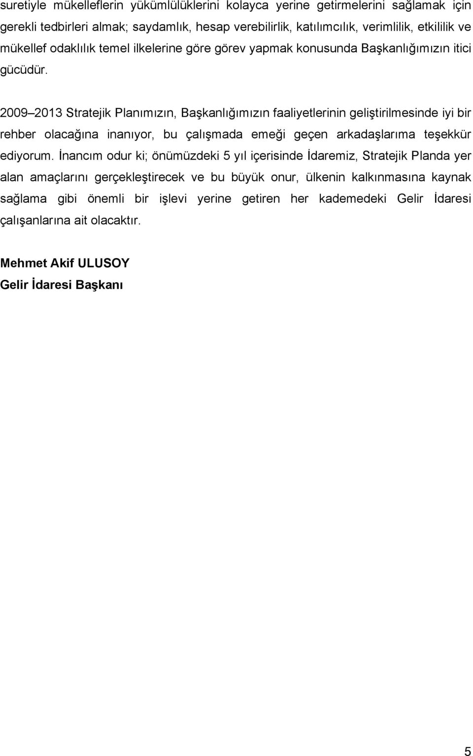 2009 2013 Stratejik Planımızın, Başkanlığımızın faaliyetlerinin geliştirilmesinde iyi bir rehber olacağına inanıyor, bu çalışmada emeği geçen arkadaşlarıma teşekkür ediyorum.