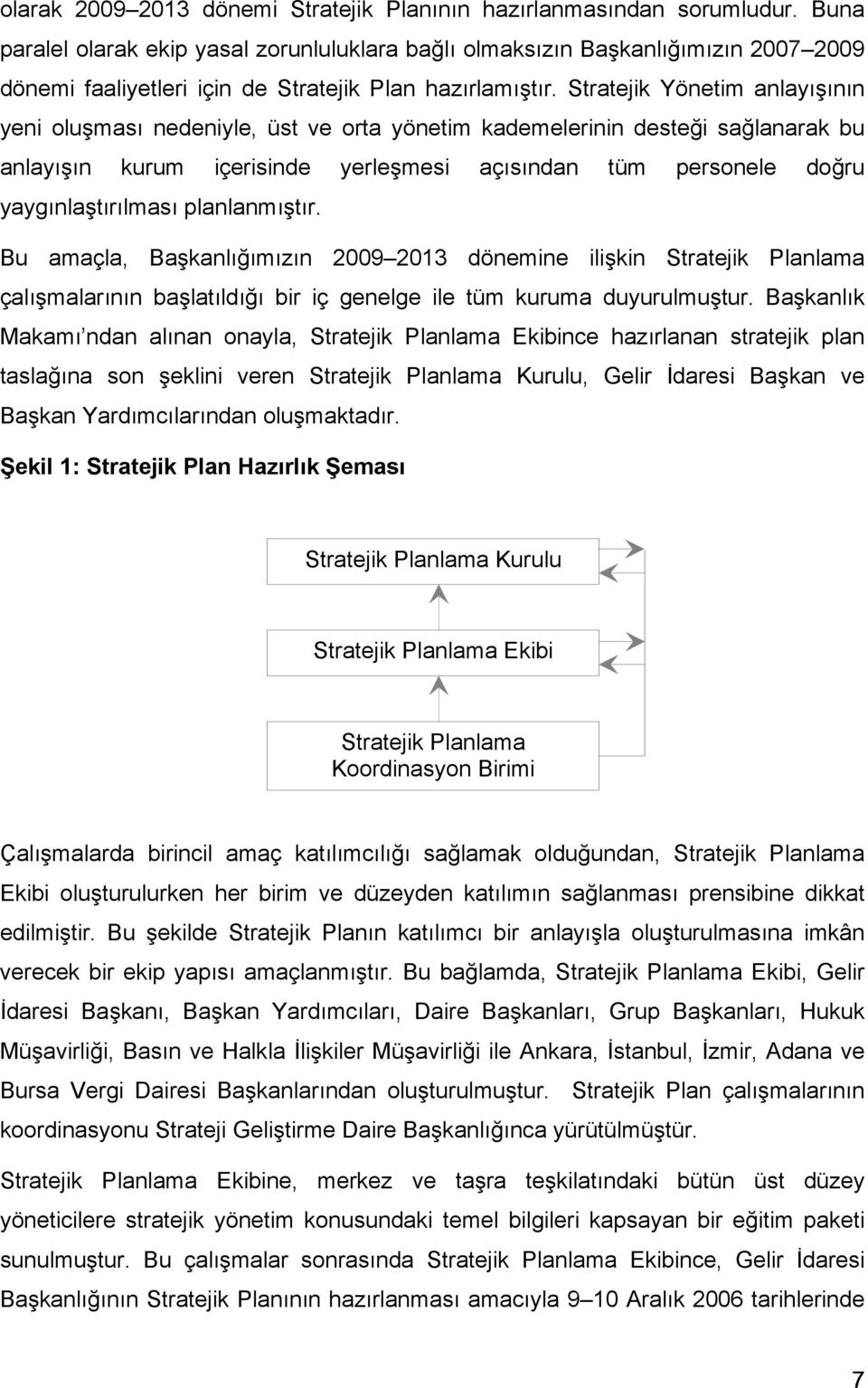 Stratejik Yönetim anlayışının yeni oluşması nedeniyle, üst ve orta yönetim kademelerinin desteği sağlanarak bu anlayışın kurum içerisinde yerleşmesi açısından tüm personele doğru yaygınlaştırılması