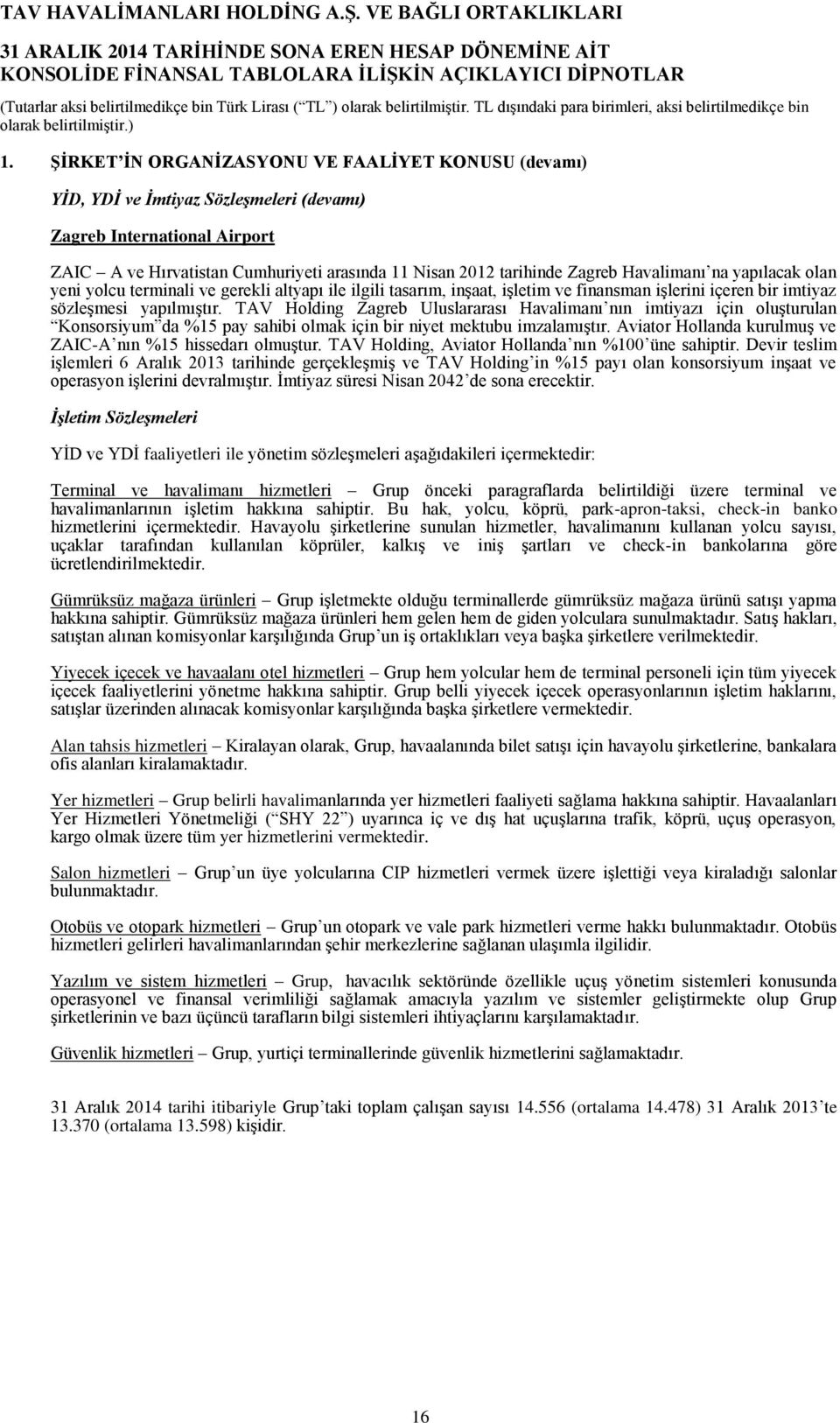 Havalimanı na yapılacak olan yeni yolcu terminali ve gerekli altyapı ile ilgili tasarım, inşaat, işletim ve finansman işlerini içeren bir imtiyaz sözleşmesi yapılmıştır.