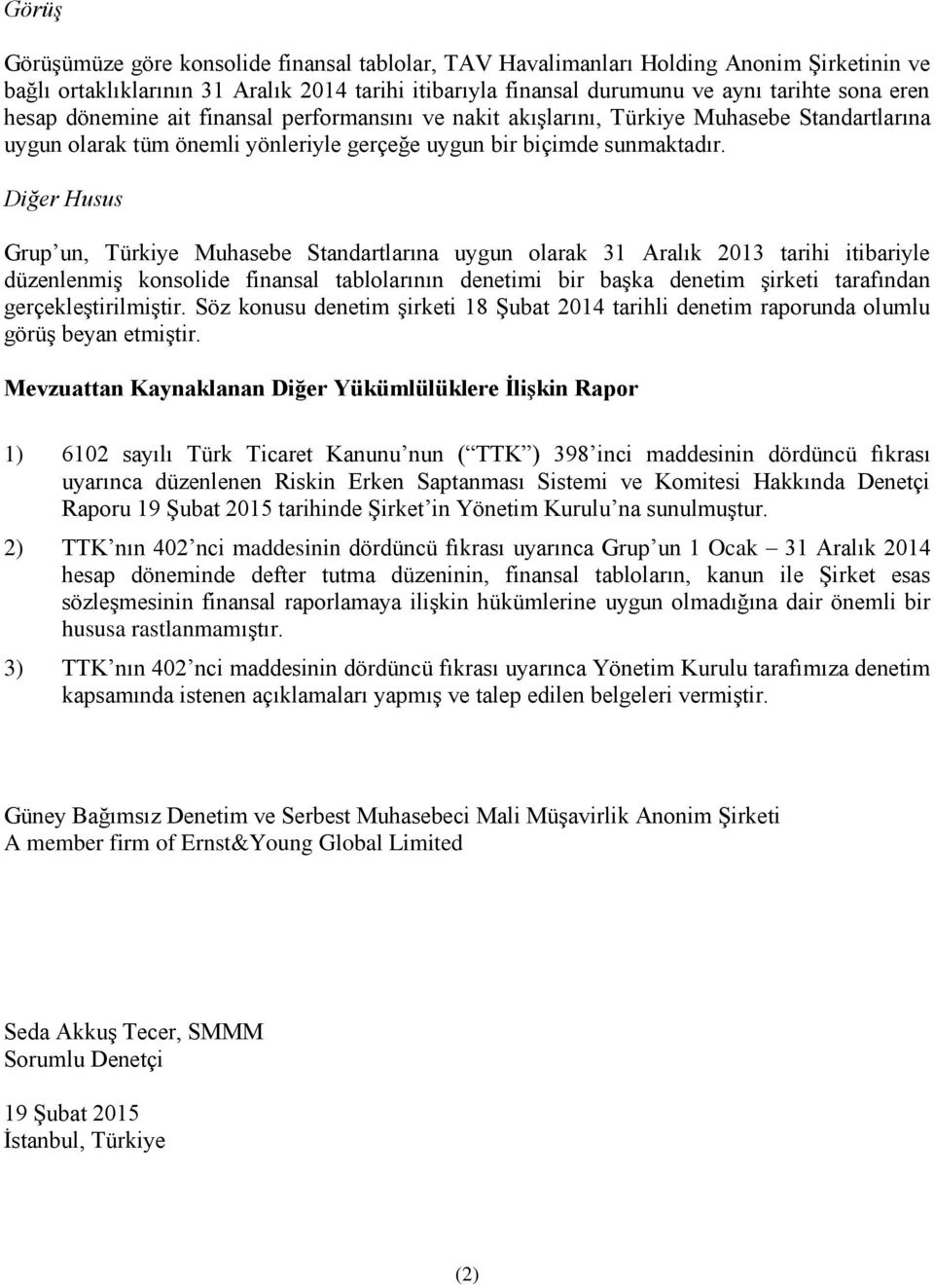 Diğer Husus Grup un, Türkiye Muhasebe Standartlarına uygun olarak tarihi itibariyle düzenlenmiş konsolide finansal tablolarının denetimi bir başka denetim şirketi tarafından gerçekleştirilmiştir.