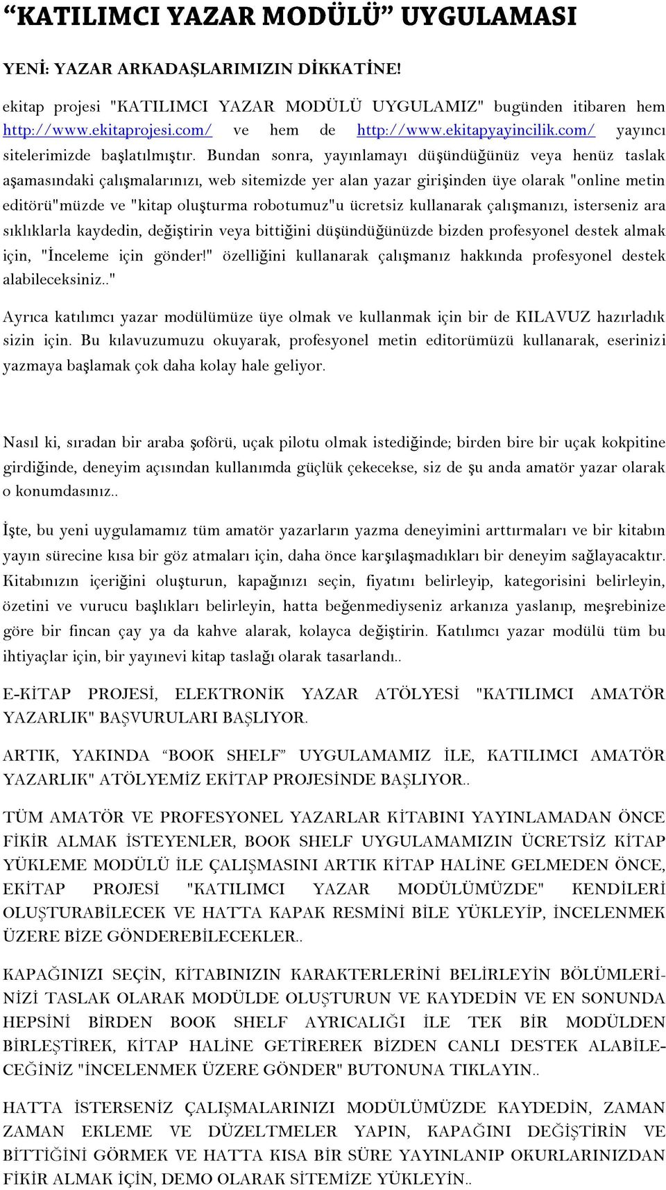 Bundan sonra, yayınlamayı düşündüğünüz veya henüz taslak aşamasındaki çalışmalarınızı, web sitemizde yer alan yazar girişinden üye olarak "online metin editörü"müzde ve "kitap oluşturma robotumuz"u