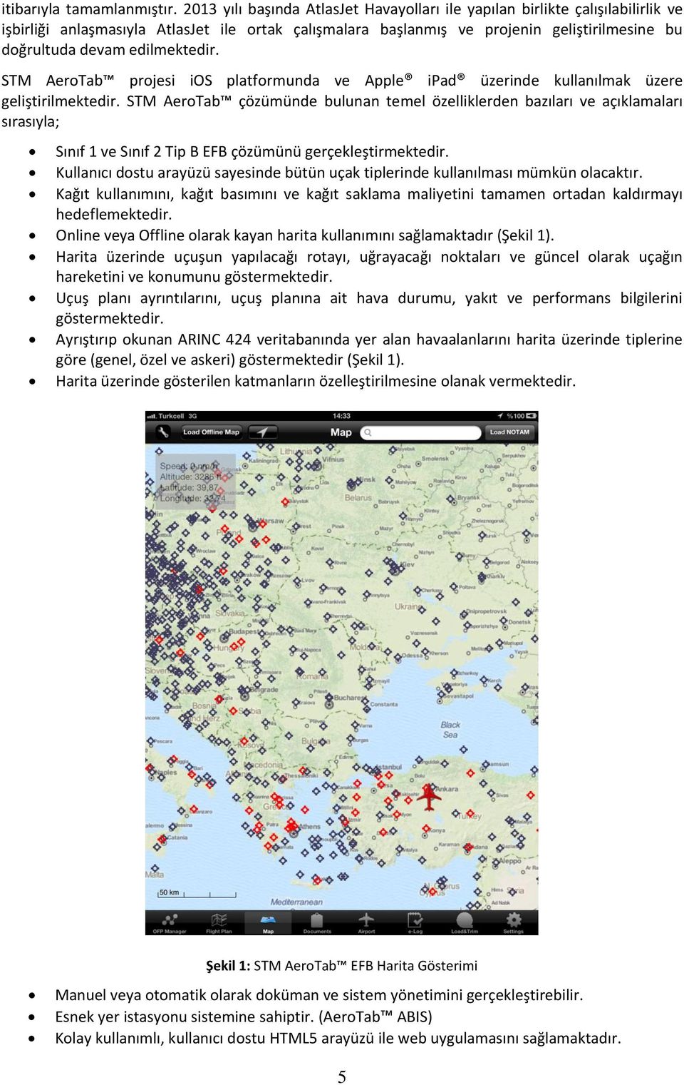 edilmektedir. STM AeroTab projesi ios platformunda ve Apple ipad üzerinde kullanılmak üzere geliştirilmektedir.