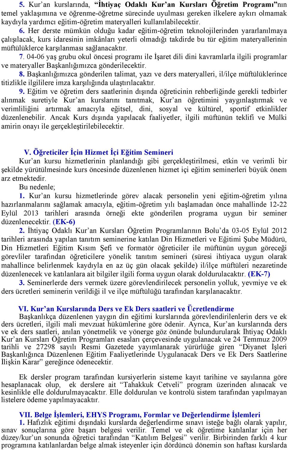 Her derste mümkün olduğu kadar eğitim-öğretim teknolojilerinden yararlanılmaya çalışılacak, kurs idaresinin imkânları yeterli olmadığı takdirde bu tür eğitim materyallerinin müftülüklerce