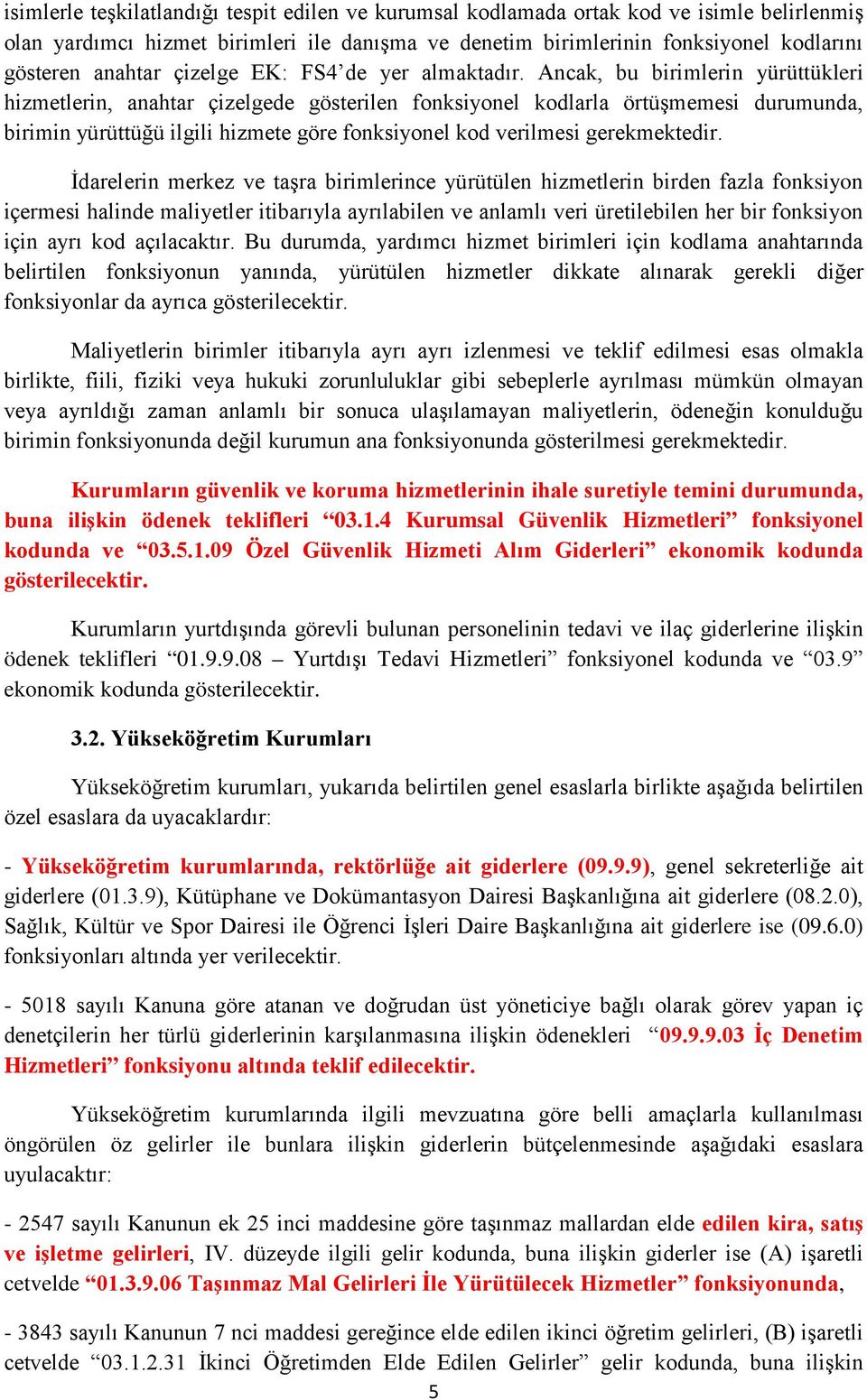 Ancak, bu birimlerin yürüttükleri hizmetlerin, anahtar çizelgede gösterilen fonksiyonel kodlarla örtüşmemesi durumunda, birimin yürüttüğü ilgili hizmete göre fonksiyonel kod verilmesi gerekmektedir.