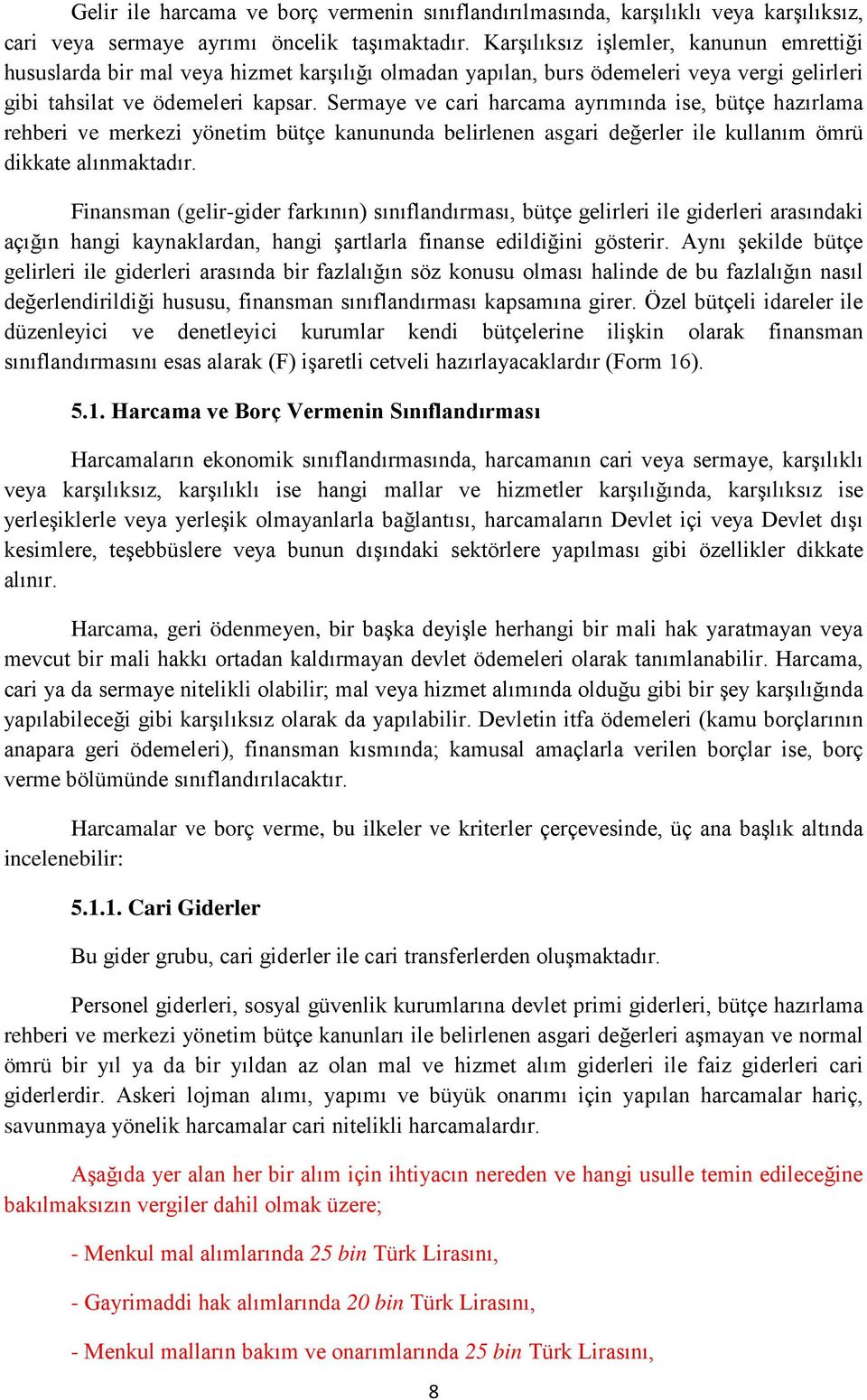 Sermaye ve cari harcama ayrımında ise, bütçe hazırlama rehberi ve merkezi yönetim bütçe kanununda belirlenen asgari değerler ile kullanım ömrü dikkate alınmaktadır.