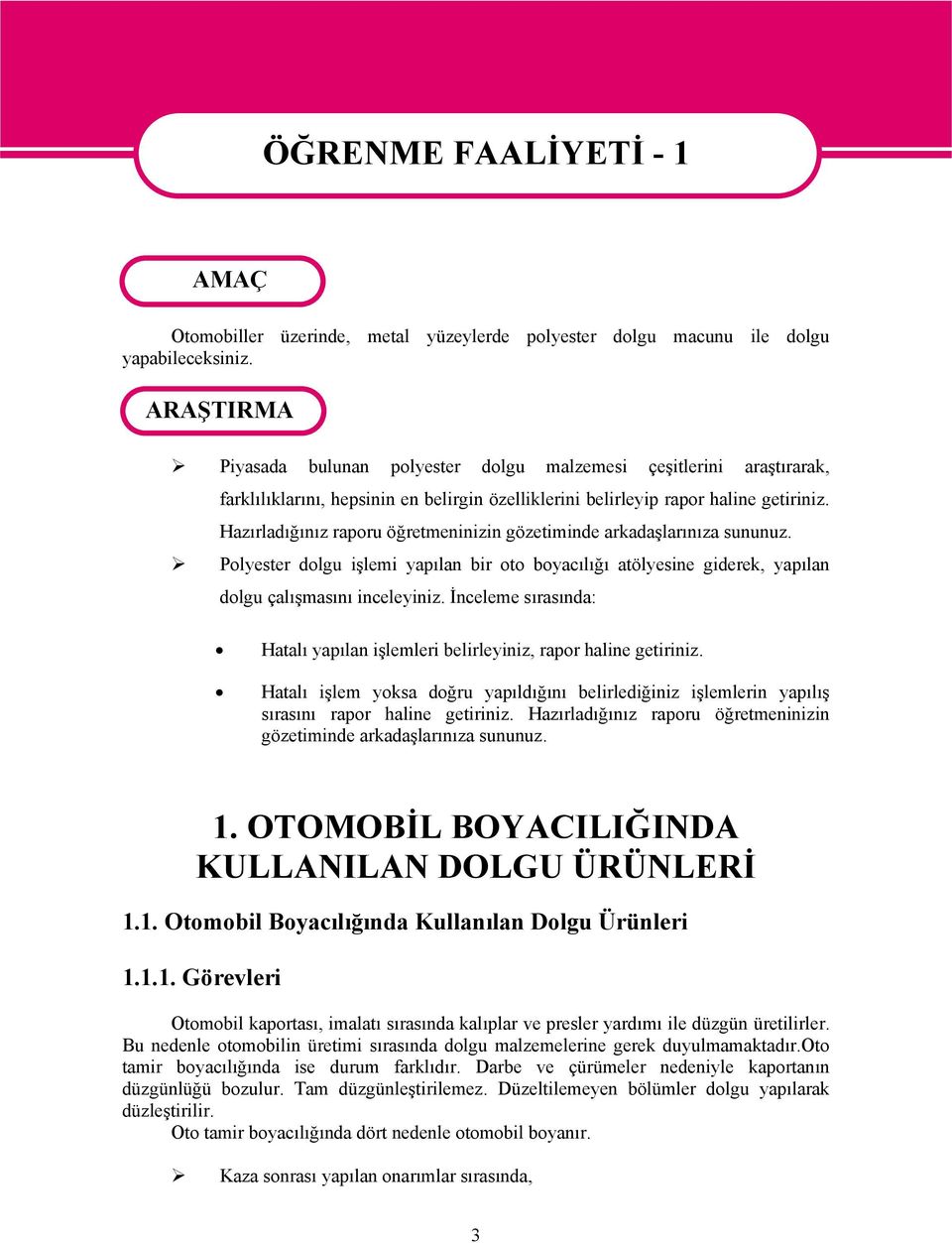 Hazırladığınız raporu öğretmeninizin gözetiminde arkadaşlarınıza sununuz. Polyester dolgu işlemi yapılan bir oto boyacılığı atölyesine giderek, yapılan dolgu çalışmasını inceleyiniz.