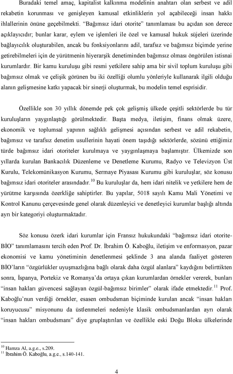 fonksiyonlarını adil, tarafsız ve bağımsız biçimde yerine getirebilmeleri için de yürütmenin hiyerarģik denetiminden bağımsız olması öngörülen istisnai kurumlardır.