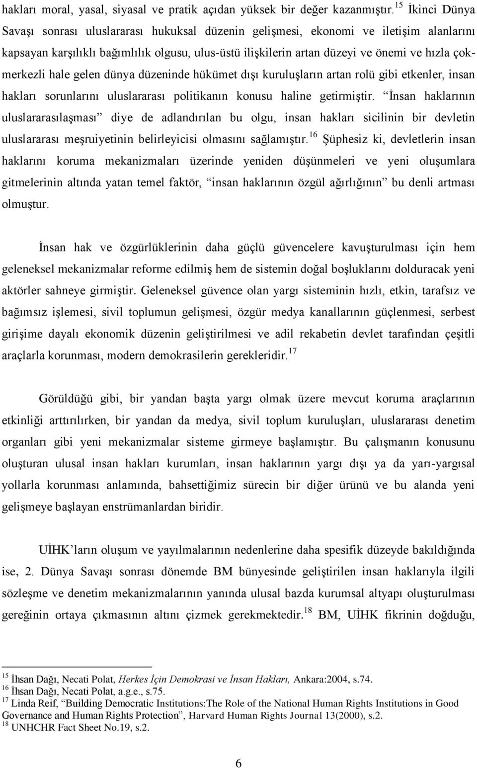 çokmerkezli hale gelen dünya düzeninde hükümet dıģı kuruluģların artan rolü gibi etkenler, insan hakları sorunlarını uluslararası politikanın konusu haline getirmiģtir.