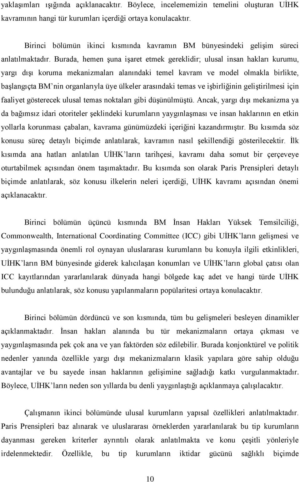 Burada, hemen Ģuna iģaret etmek gereklidir; ulusal insan hakları kurumu, yargı dıģı koruma mekanizmaları alanındaki temel kavram ve model olmakla birlikte, baģlangıçta BM nin organlarıyla üye ülkeler