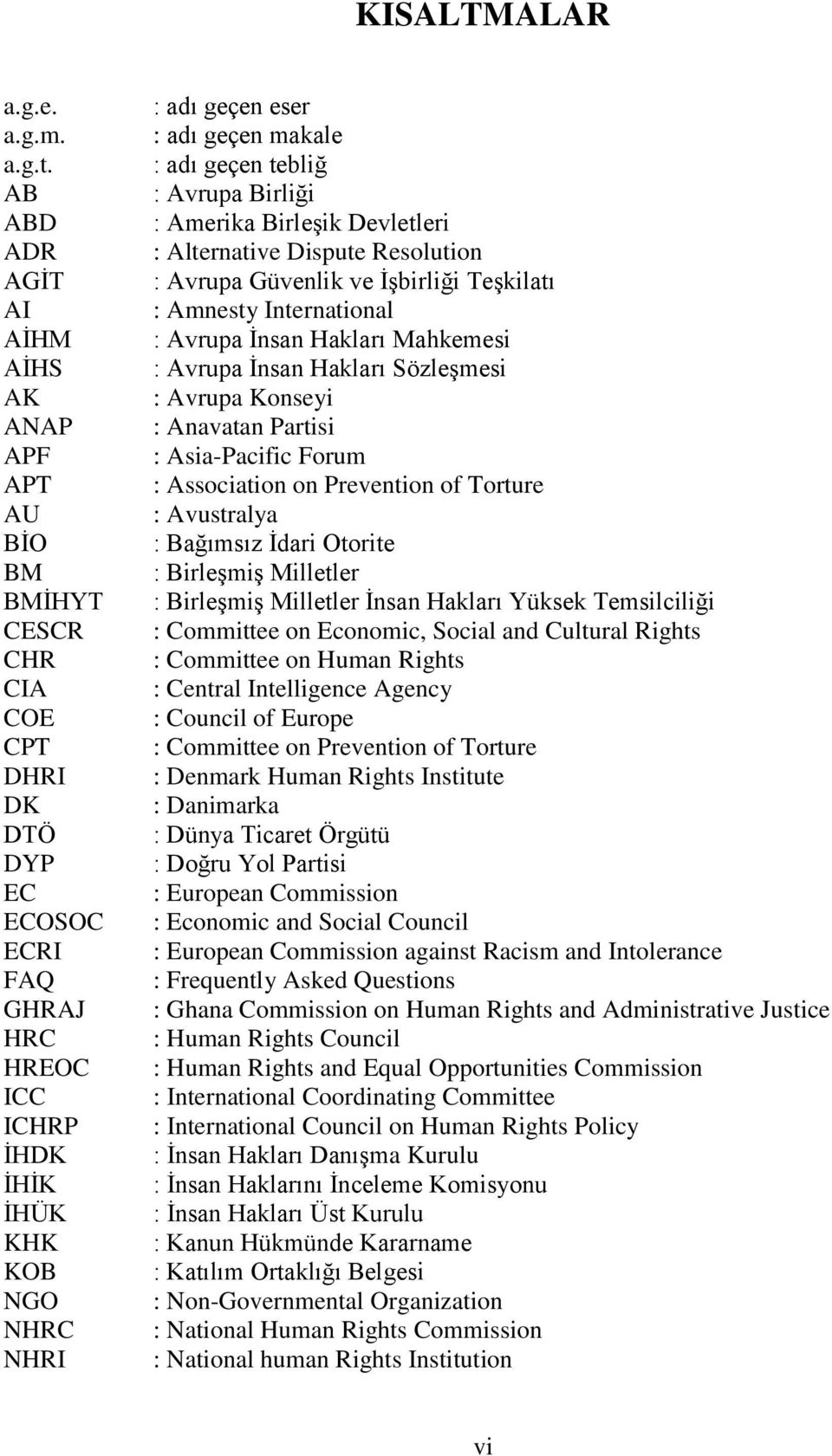 : adı geçen makale : adı geçen tebliğ : Avrupa Birliği : Amerika BirleĢik Devletleri : Alternative Dispute Resolution : Avrupa Güvenlik ve ĠĢbirliği TeĢkilatı : Amnesty International : Avrupa Ġnsan