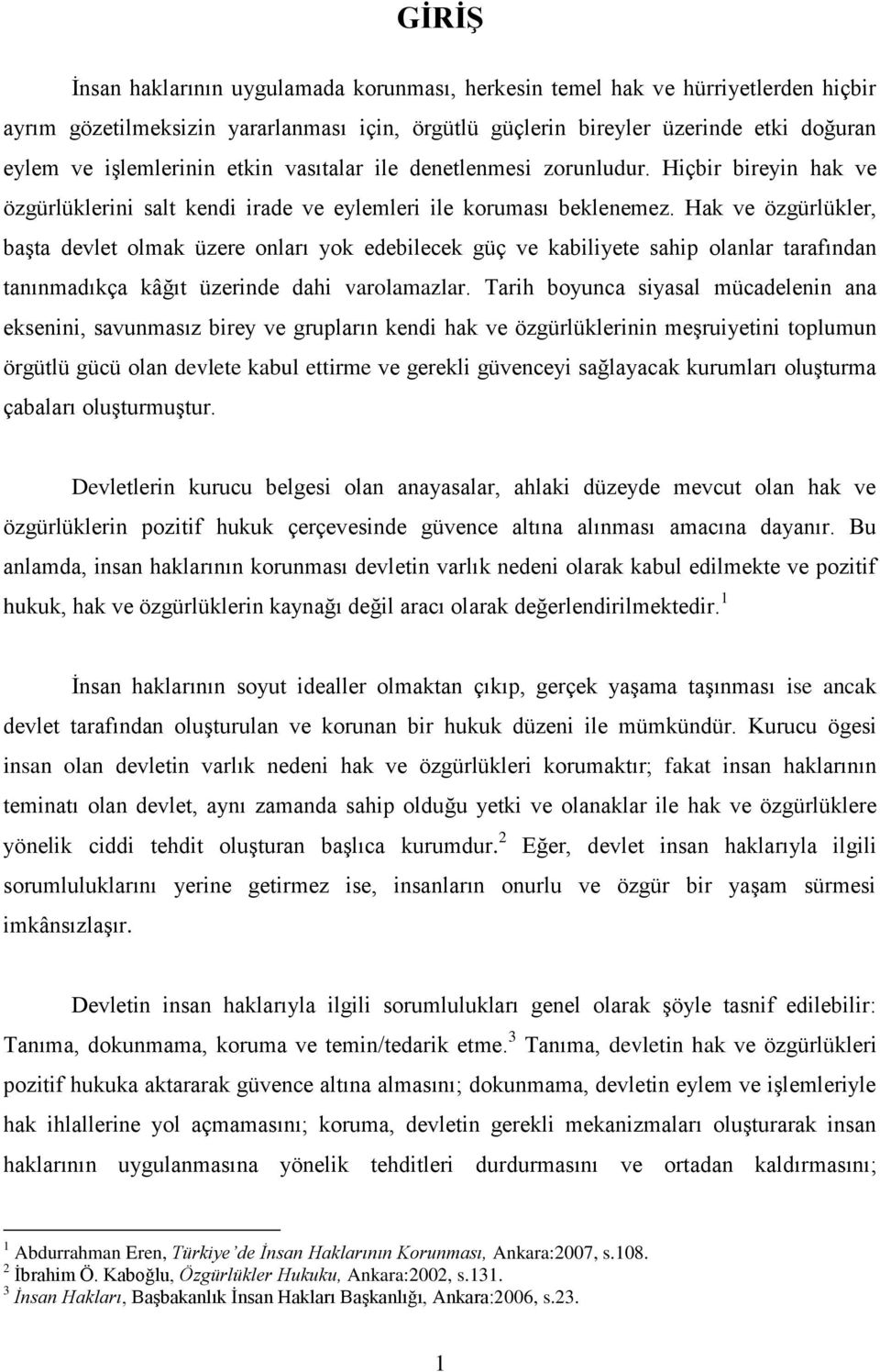 Hak ve özgürlükler, baģta devlet olmak üzere onları yok edebilecek güç ve kabiliyete sahip olanlar tarafından tanınmadıkça kâğıt üzerinde dahi varolamazlar.