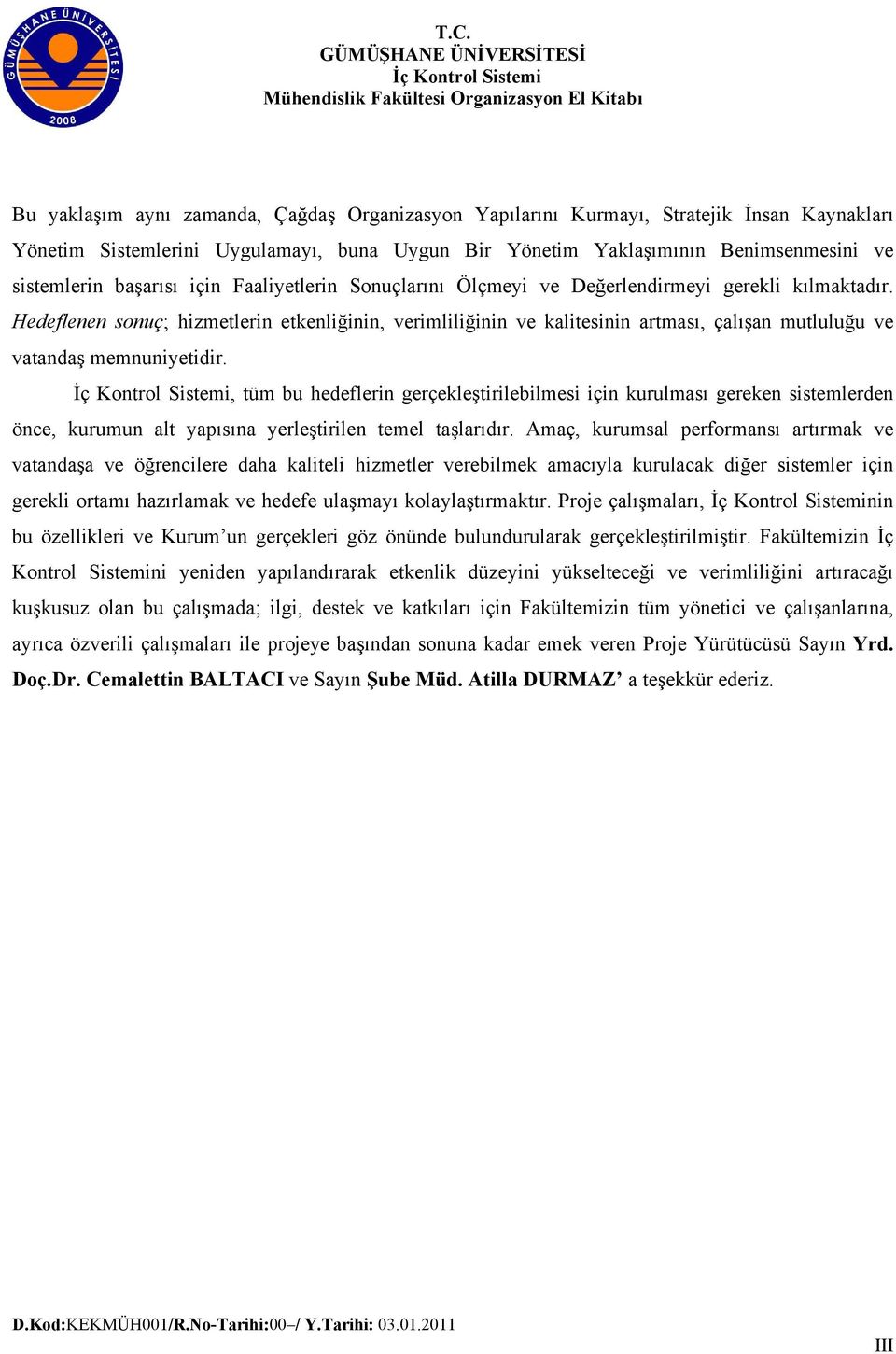 Hedeflenen sonuç; hizmetlerin etkenliğinin, verimliliğinin ve kalitesinin artması, çalışan mutluluğu ve vatandaş memnuniyetidir.