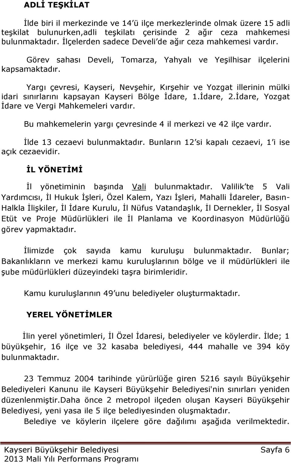 Yargı çevresi, Kayseri, NevĢehir, KırĢehir ve Yozgat illerinin mülki idari sınırlarını kapsayan Kayseri Bölge Ġdare, 1.Ġdare, 2.Ġdare, Yozgat Ġdare ve Vergi Mahkemeleri vardır.