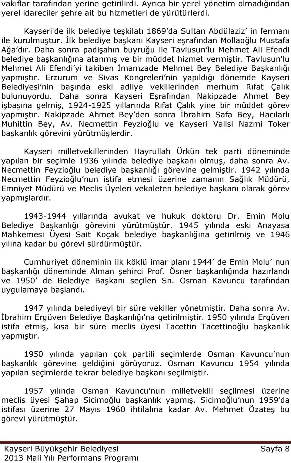 Daha sonra padiģahın buyruğu ile Tavlusun lu Mehmet Ali Efendi belediye baģkanlığına atanmıģ ve bir müddet hizmet vermiģtir.